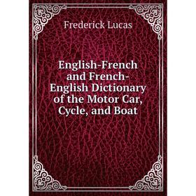 

Книга English-French and French-English Dictionary of the Motor Car, Cycle, and Boat