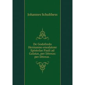 

Книга De Godofredo Hermanno enodatore Epistolae Pauli ad Galatas, per litteras: per litteras.