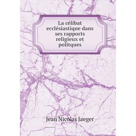 

Книга La célibat ecclésiastique dans ses rapports religieux et politques