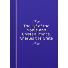 

Книга The Lyf of the Noble and Crysten Prynce. Charles the Grete