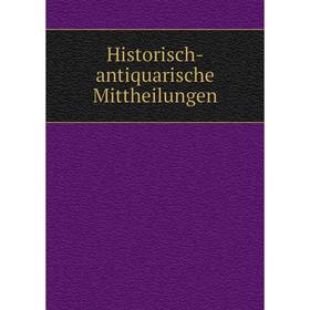 

Книга Historisch-antiquarische Mittheilungen