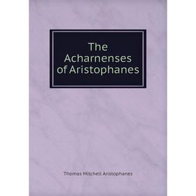 

Книга The Acharnenses of Aristophanes