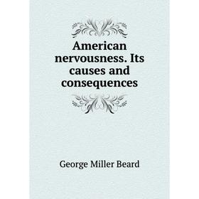 

Книга American nervousness. Its causes and consequences