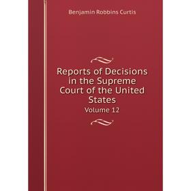 

Книга Reports of Decisions in the Supreme Court of the United States Volume 12