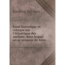 

Книга Essai historique et critique sur l'Atlantique des anciens: dans lequel on se propose de faire.
