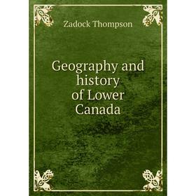 

Книга Geography and history of Lower Canada