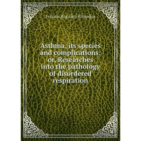 

Книга Asthma, its species and complicationsor, Researches into the pathology of disordered respiration