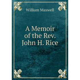 

Книга A Memoir of the Rev. John H. Rice