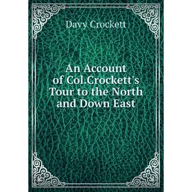 

Книга An Account of Col. Crockett's Tour to the North and Down East