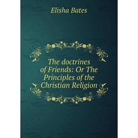 

Книга The doctrines of Friends: Or The Principles of the Christian Religion