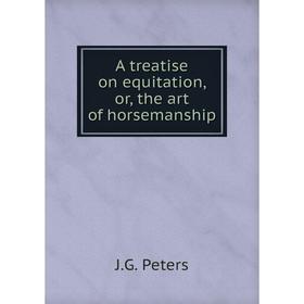 

Книга A treatise on equitation, or, the art of horsemanship