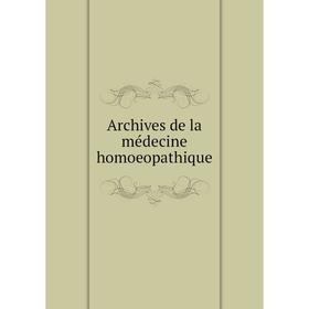 

Книга Archives de la médecine homoeopathique