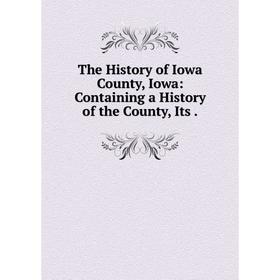 

Книга The History of Iowa County, Iowa: Containing a History of the County, Its.