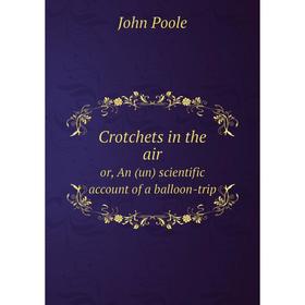 

Книга Crotchets in the air or, An (un) scientific account of a balloon-trip