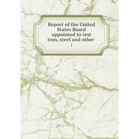 

Книга Report of the United States Board appointed to test iron, steel and other. 1