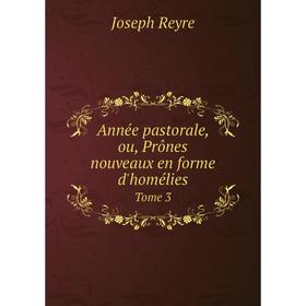 

Книга Année pastorale, ou, Prônes nouveaux en forme d'homélies Tome 3