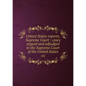 

Книга United States reports, Supreme Court: cases argued and adjudged in the Supreme Court of the United States 102