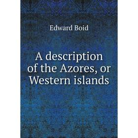 

Книга A description of the Azores, or Western islands