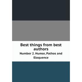 

Книга Best things from best authors Number 2. Humor, Pathos and Eloquence