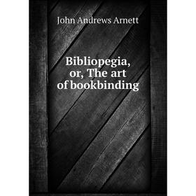 

Книга Bibliopegia, or, The art of bookbinding