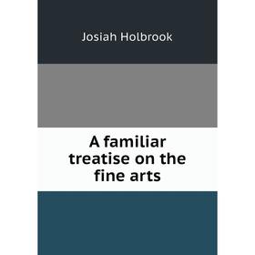 

Книга A familiar treatise on the fine arts