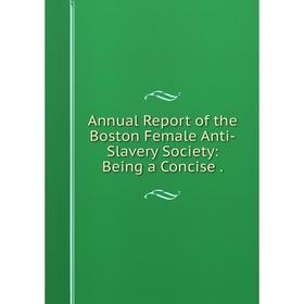 

Книга Annual Report of the Boston Female Anti-Slavery Society: Being a Concise.