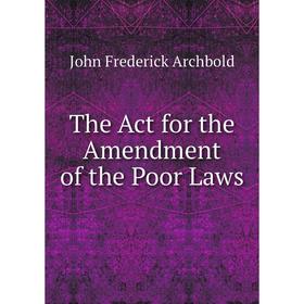 

Книга The Act for the Amendment of the Poor Laws