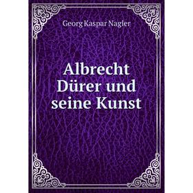 

Книга Albrecht Dürer und seine Kunst