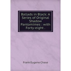 

Книга Ballads in Black: A Series of Original Shadow Pantomimes: with Forty-eight.