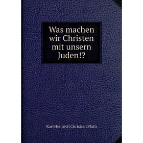 

Книга Was machen wir Christen mit unsern Juden!