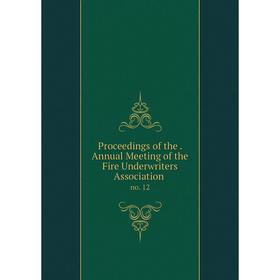 

Книга Proceedings of the. Annual Meeting of the Fire Underwriters Association. no. 12