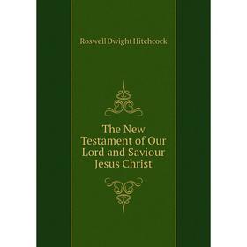 

Книга The New Testament of Our Lord and Saviour Jesus Christ