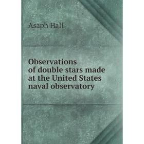 

Книга Observations of double stars made at the United States naval observatory