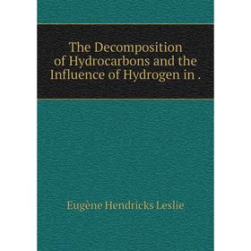 

Книга The Decomposition of Hydrocarbons and the Influence of Hydrogen in.