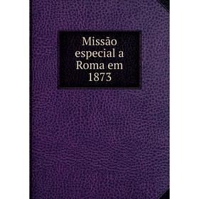 

Книга Missão especial a Roma em 1873