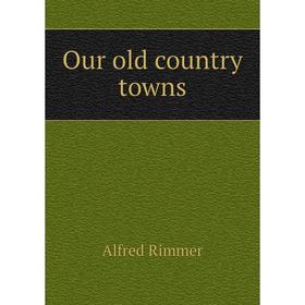 

Книга Our old country towns