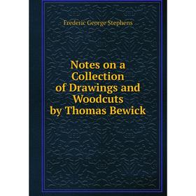 

Книга Notes on a Collection of Drawings and Woodcuts by Thomas Bewick