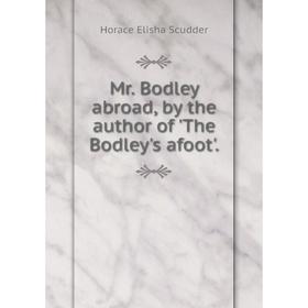 

Книга Mr Bodley abroad, by the author of 'The Bodley's afoot'
