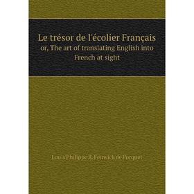 

Книга Le trésor de l'écolier Françaisor, The art of translating English into French at sight