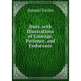 

Книга Duty, with Illustrations of Courage, Patience, and Endurance
