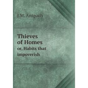 

Книга Thieves of Homes or, Habits that impoverish
