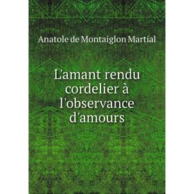 

Книга L'amant rendu cordelier à l'observance d'amours