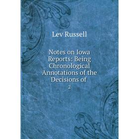 

Книга Notes on Iowa Reports: Being Chronological Annotations of the Decisions of2