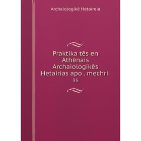 

Книга Praktika tēs en Athēnais Archaiologikēs Hetairias apo. mechri. 35