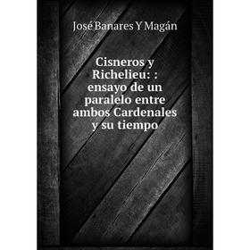

Книга Cisneros y Richelieu:: ensayo de un paralelo entre ambos Cardenales y su tiempo