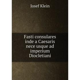 

Книга Fasti consulares inde a Caesaris nece usque ad imperium Diocletiani
