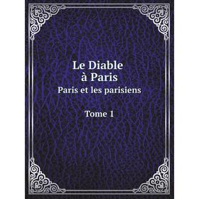 

Книга Le Diable à Paris: Paris et les parisiens Tome 1