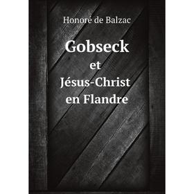 

Книга Gobseck et Jésus-Christ en Flandre
