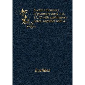

Книга Euclid's Elements of geometry book 1-6, 11,12 with explanatory notestogether with a.