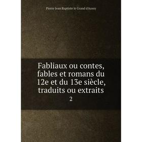 

Книга Fabliaux ou contes, fables et romans du 12e et du 13e siècle, traduits ou extraits 2